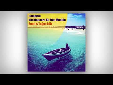Coladera – Nha Cancera Ka Tem Medida (Santi & Tuğçe Edit)