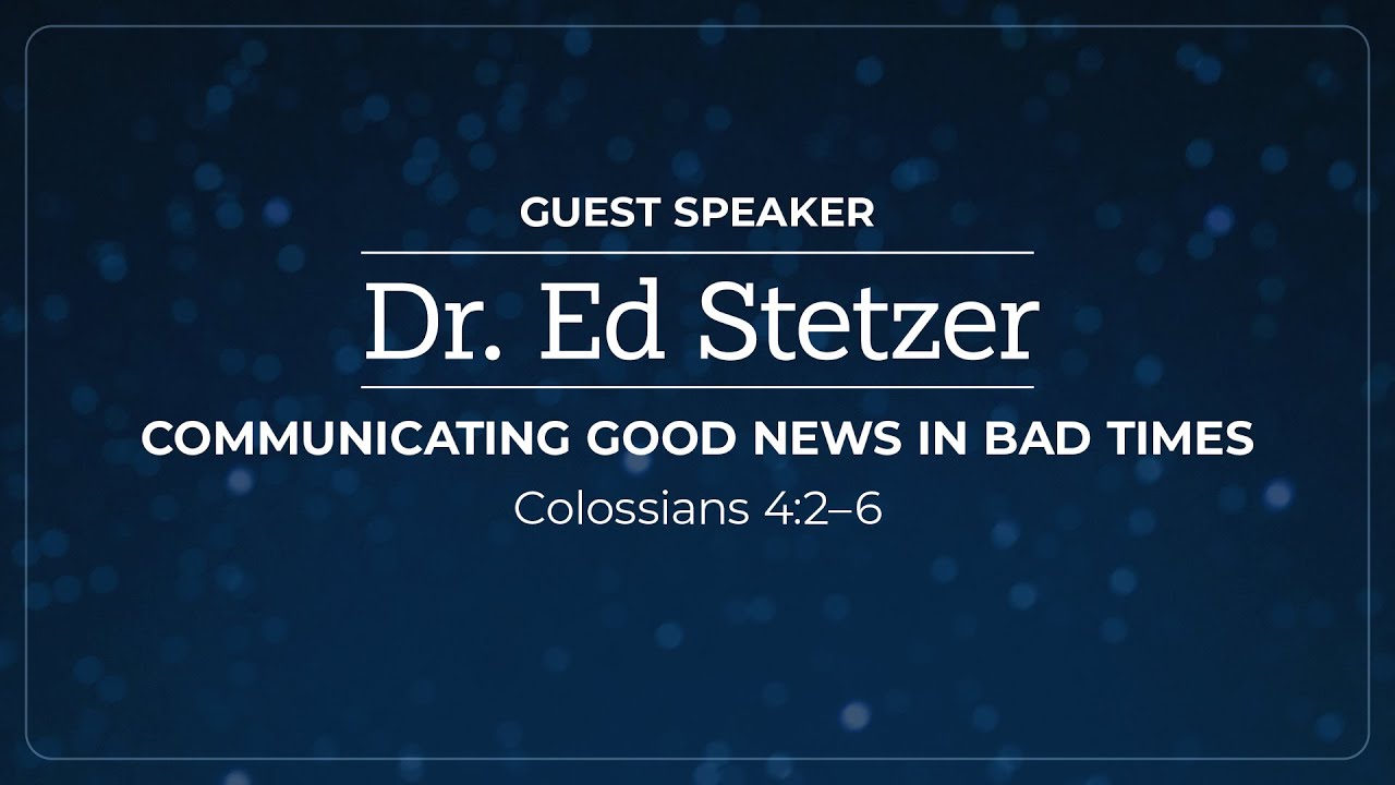 Guest Speaker: Dr. Ed Stetzer - Communicating Good News in Bad Times