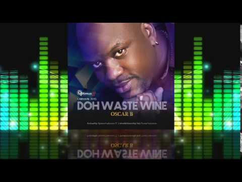 Oscar B - Don't Waste Wine #2015Soca @ijessej @socaisyours