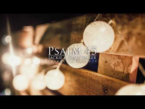 Psalm 45 - Jackie & Stacy Baker - Prophetic Worship