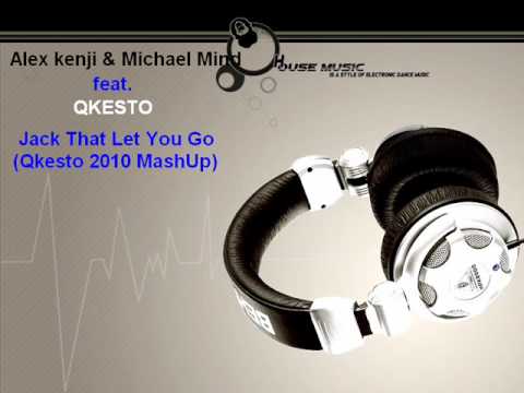 Alex Kenji & Michael Mind feat. Qkesto- Jack That Let You Go (Qkesto 2010 MashUp).wmv