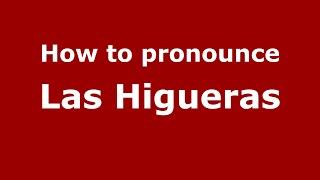 How to pronounce Las Higueras
