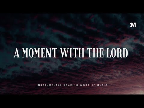 A MOMENT WITH THE LORD - Instrumental  Soaking worship Music + Prayer worship music