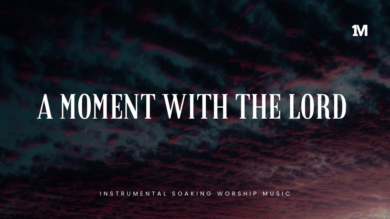 A MOMENT WITH THE LORD - Instrumental  Soaking worship Music + Prayer worship music