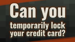 Can you temporarily lock your credit card?