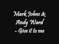 Mark Johns & Andy Ward - Give it to me 