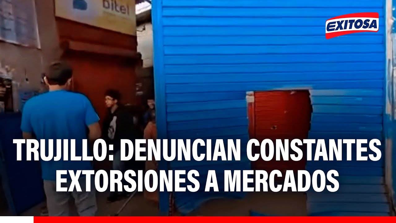 🔴🔵 Trujillo: Denuncian constantes extorsiones a mercados