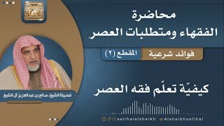 صورة كيفية تعلم فقه العصر  |  فضيلة  الشيخ صالح آل الشيخ
