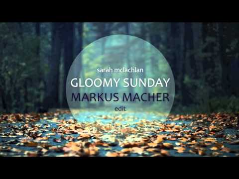Sarah McLachlan - Gloomy Sunday (Markus Macher Edit)