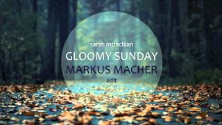 Sarah McLachlan - Gloomy Sunday (Markus Macher Edit)