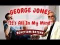 George Jones -- It’s All in My Mind  [REACTION/GIFT]