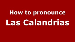 How to pronounce Las Calandrias