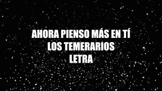 Ahora Pienso Más En Ti - Los Temerarios - Letra 🎶, Ahora pienso mas en ti letra temerarios