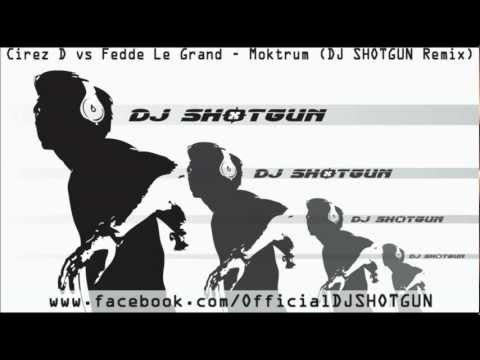 Cirez D vs Fedde Le Grand - Moktrum (DJ SHOTGUN Remix)
