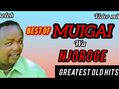 MUIGAI WA NJOROGE BEST OLD EVERGREEN  HITS MIX BY DJ SOLOH (mukurweini finest) 0716845991