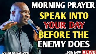 [MORNING PRAYER] SPEAK INTO YOUR DAY BEFORE THE ENEMY DOES - APOSTLE JOSHUA SELMAN