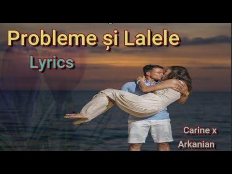 Probleme și Lalele - Carine x Arkanian - Lyrics / Versuri