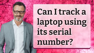 Can I track a laptop using its serial number?