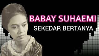 Download lagu BABAY SUHAEMI | SEKEDAR BERTANYA mp3