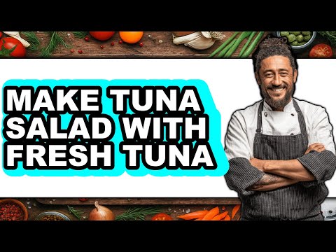 How To Make Tuna Salad With Fresh Tuna - Easy Guide