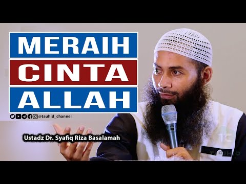 Meraih Cinta Allah Subhanahu Wata'ala - Ustadz Dr. Syafiq Riza Basalamah MA. Hafidzhahullah