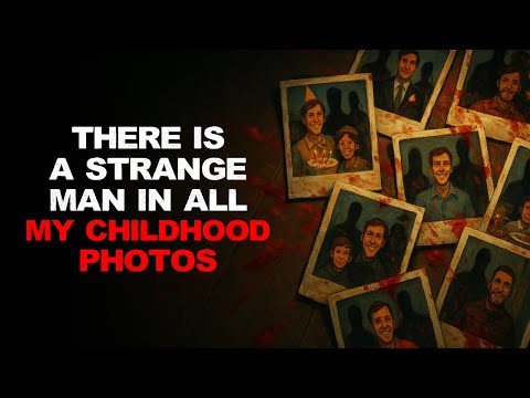 "There Is a Strange Man In All My Childhood Photos" Creepypasta