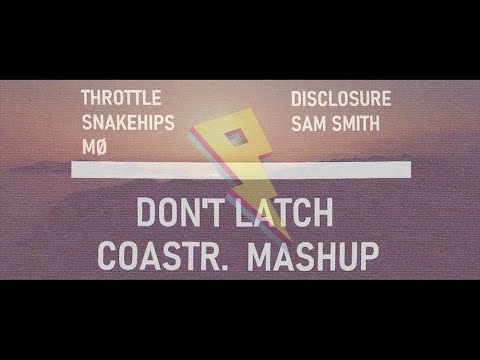 Disclosure & Sam Smith X Throttle X Snakehips & MØ - Don't Latch (COASTR. MASHUP)