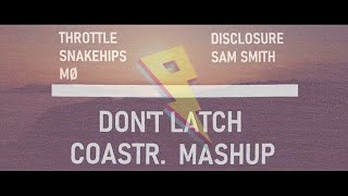 Disclosure & Sam Smith X Throttle X Snakehips & MØ - Don't Latch (COASTR. MASHUP)
