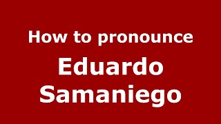 How to pronounce Eduardo Samaniego