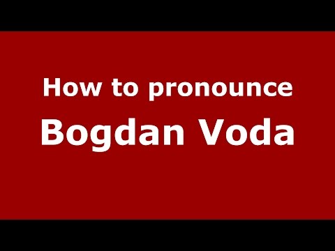 How to pronounce Bogdan Voda (Romanian/Romania)  - PronounceNames.com