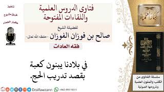 صورة ما حكم بناء كعبة بقصد التدريب على الحج؟ لمعالي الشيخ صالح الفوزان