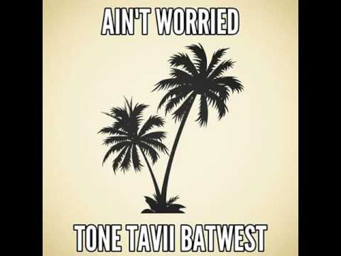 Aint Worried- ToneGotTheJuice' ft. Batwest' & Tavii'