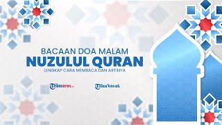 Bacaan Doa saat Peringatan Malam Nuzulul Quran, Lengkap dengan Cara Membaca dan Terjemahan Indonesia