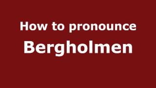 How to pronounce Bergholmen