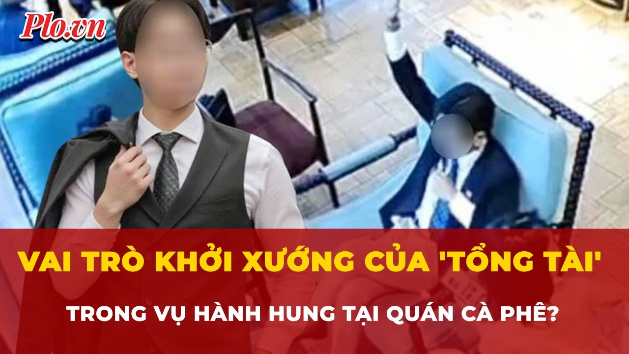 'Tổng tài' giơ tay, 'đàn em' liền hành hung nhân viên: Có vai trò khởi xướng ở đây?