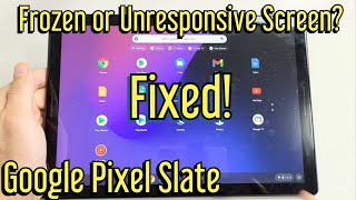 Google Pixel Slate: Screen is Frozen, Unresponsive, Can