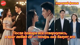 После пожара все отвернулись, а враг любил её — теперь она балует его #романтика #дорама #drama