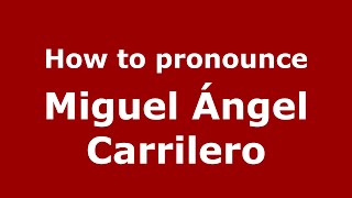 How to pronounce Miguel ángel Carrilero