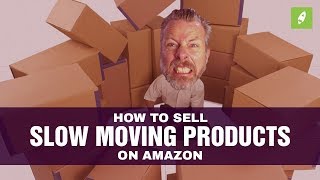 HOW TO SELL SLOW MOVING PRODUCTS ON AMAZON