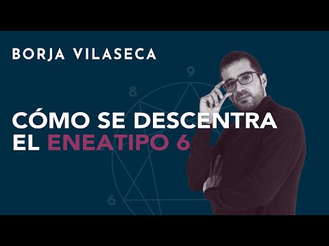Cómo se descentra el eneatipo 6 | Borja Vilaseca