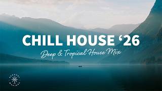 Chill House ’26 🏞 Deep & Tropical House Mix