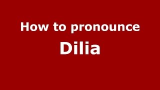 How to pronounce Dilia