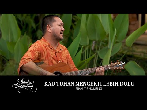 KAU TUHAN MENGERTI LEBIH DULU - FRANKY SIHOMBING