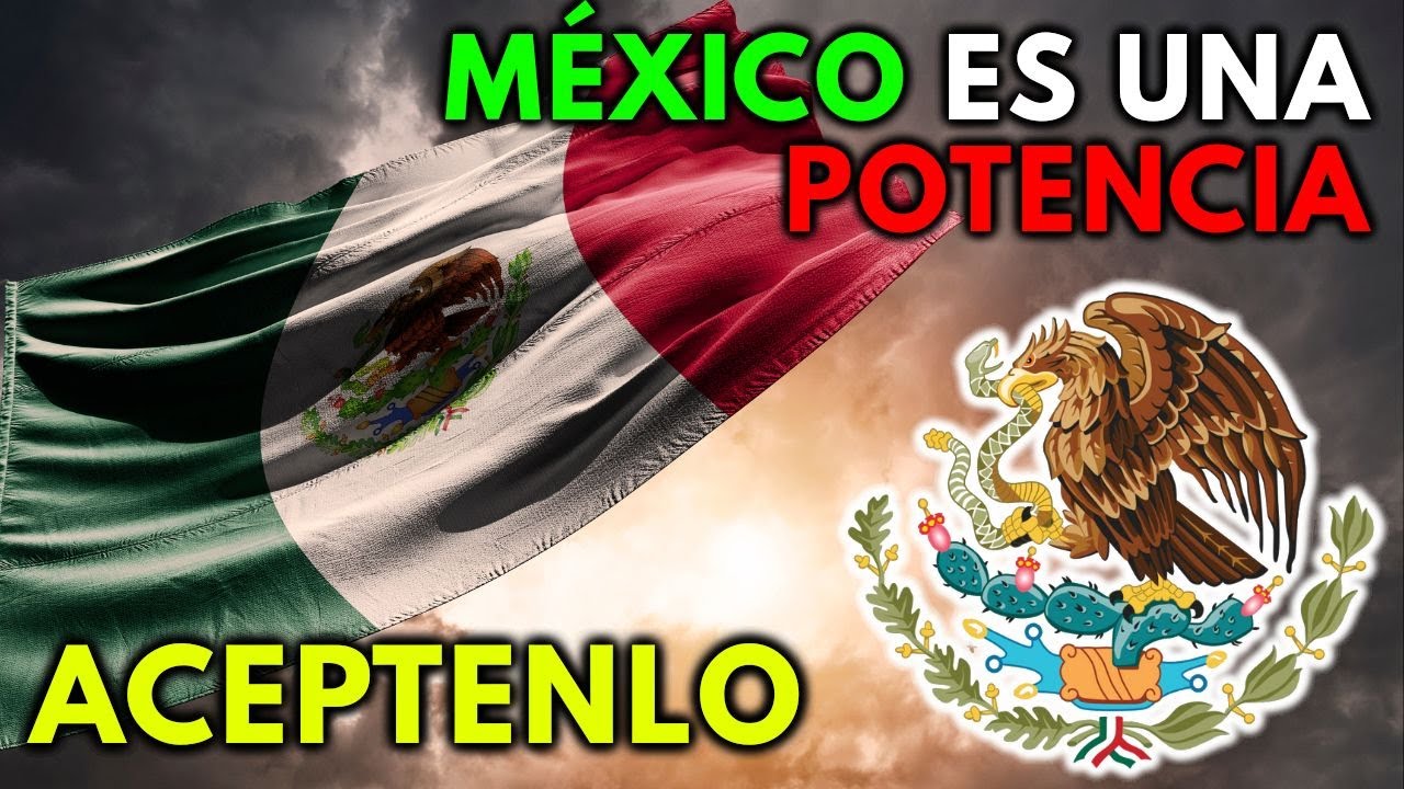 Aunque muchos no se ATREVAN a RECONOCERLO... ¡MÉXICO es POTENCIA!