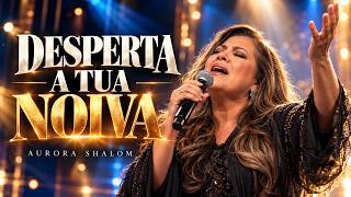 Desperta a Tua Noiva 🔥 Corinho de Fogo e Avivamento | Aurora Shalom