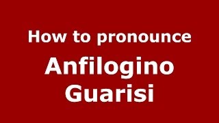 How to pronounce Anfilogino Guarisi