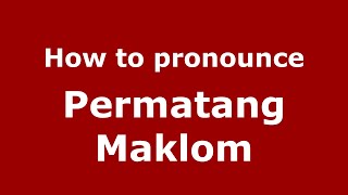 How to pronounce Permatang Maklom