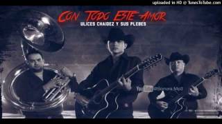 Con Todo Este Amor   Ulices Chaidez Y Sus Plebes Audio Oficial Estudio 2016
