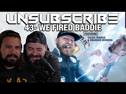 WE FIRED BADDIE ft. Brandon Herrera & Caleb Francis - Unsubscribe Podcast Ep 43