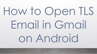 How to Open TLS Email in Gmail on Android